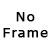 No Frame